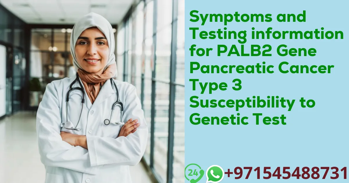 Symptoms and Testing information for PALB2 Gene Pancreatic Cancer Type 3 Susceptibility to Genetic Test