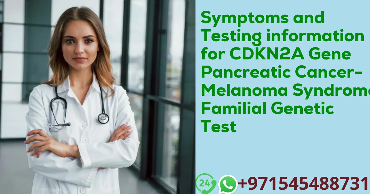 Symptoms and Testing information for CDKN2A Gene Pancreatic Cancer-Melanoma Syndrome Familial Genetic Test