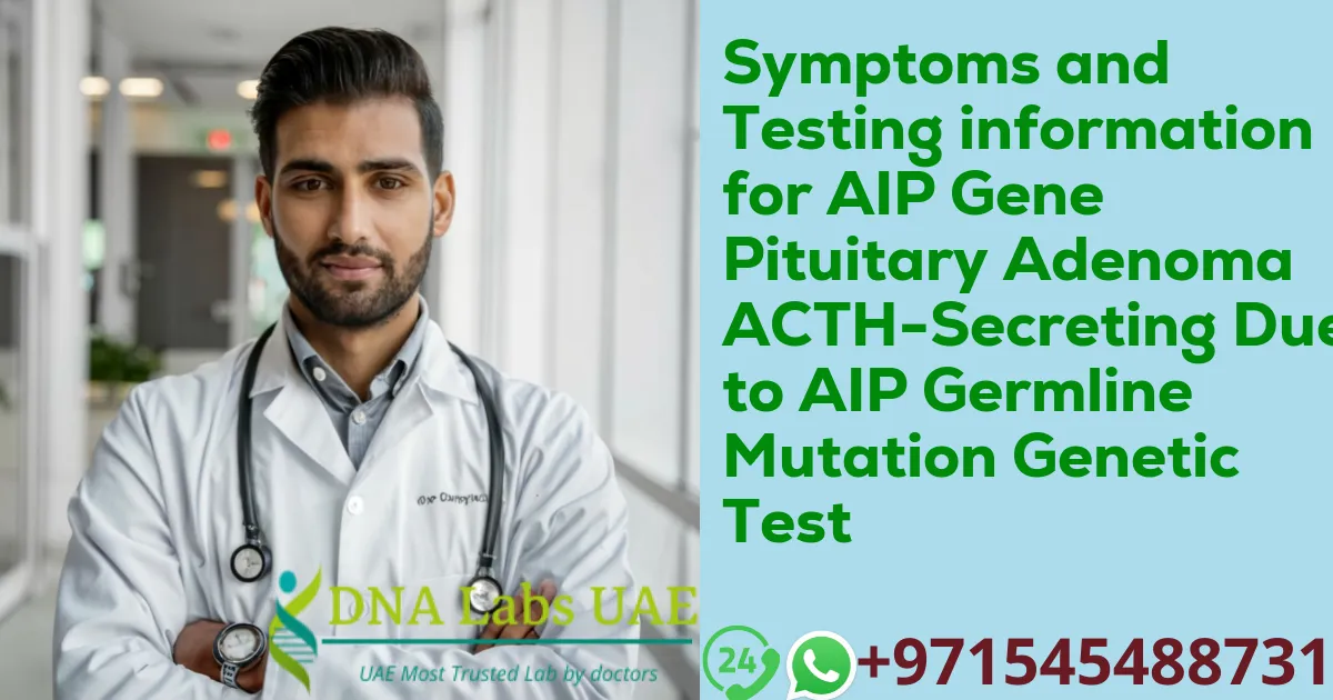 Symptoms and Testing information for AIP Gene Pituitary Adenoma ACTH-Secreting Due to AIP Germline Mutation Genetic Test