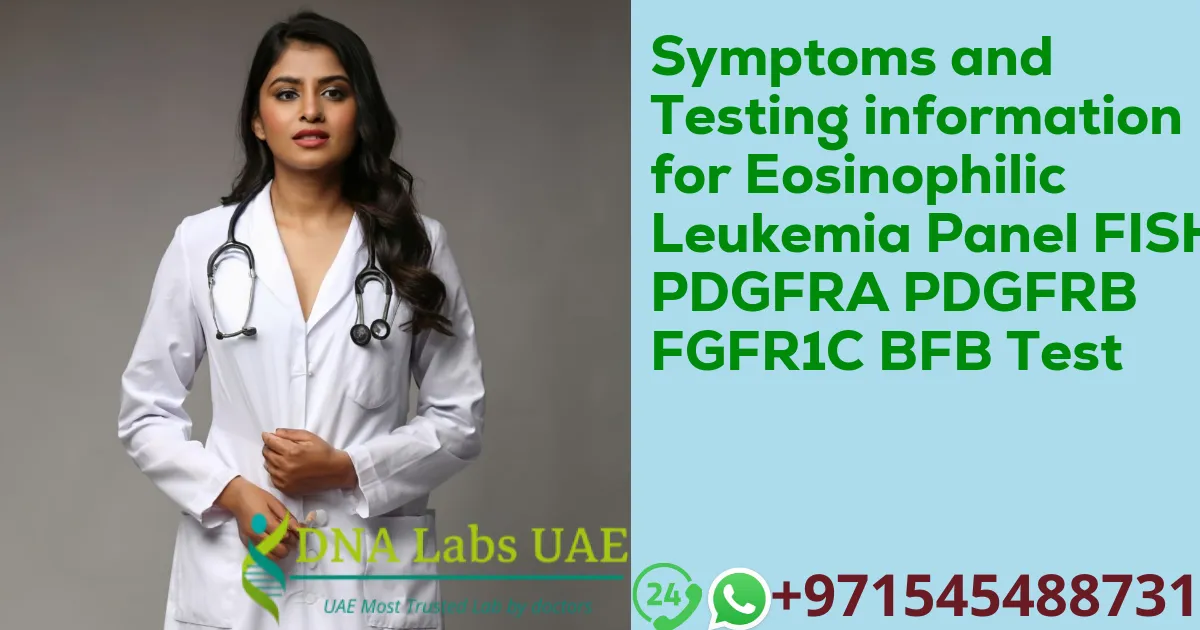 Symptoms and Testing information for Eosinophilic Leukemia Panel FISH PDGFRA PDGFRB FGFR1C BFB Test