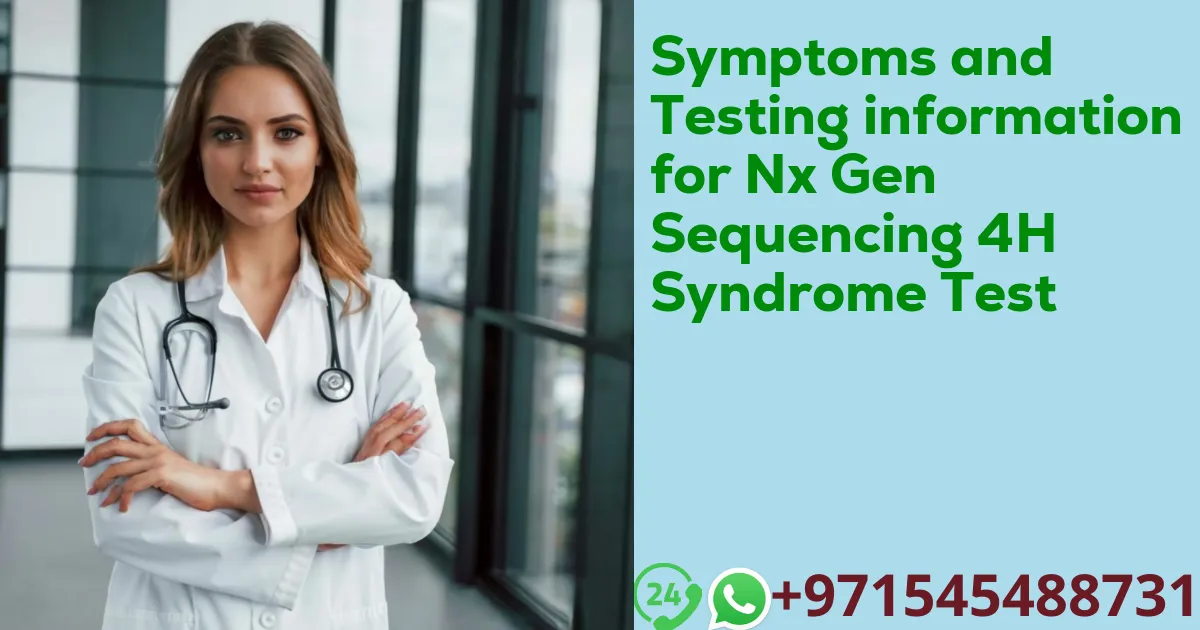 Symptoms and Testing information for Nx Gen Sequencing 4H Syndrome Test