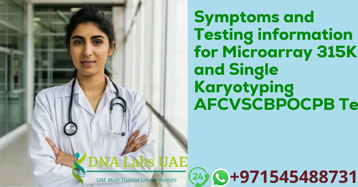 Symptoms and Testing information for Microarray 315K and Single Karyotyping AFCVSCBPOCPB Test