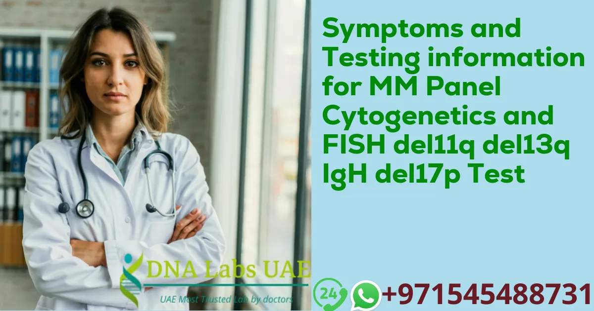 Symptoms and Testing information for MM Panel Cytogenetics and FISH del11q del13q IgH del17p Test