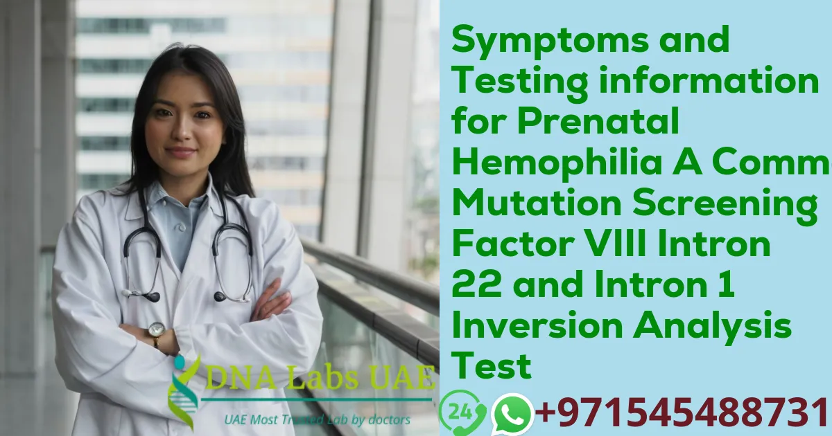 Symptoms and Testing information for Prenatal Hemophilia A Common Mutation Screening Factor VIII Intron 22 and Intron 1 Inversion Analysis Test