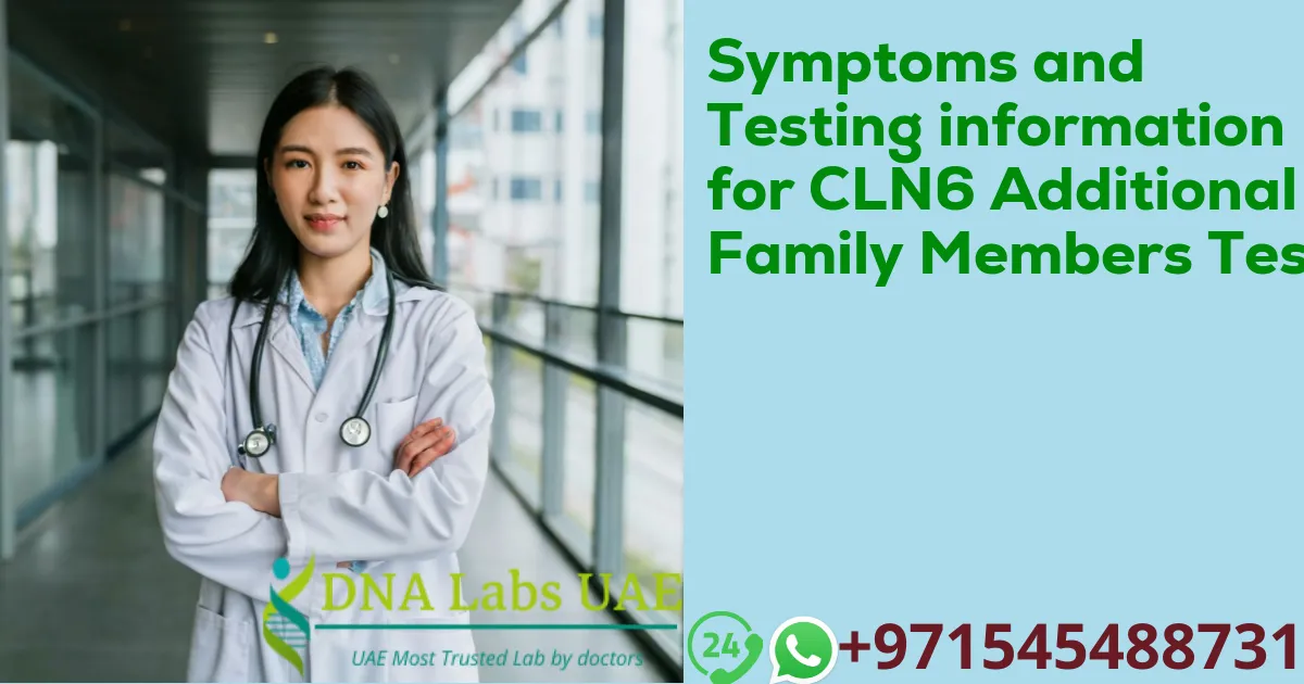 Symptoms and Testing information for CLN6 Additional Family Members Test