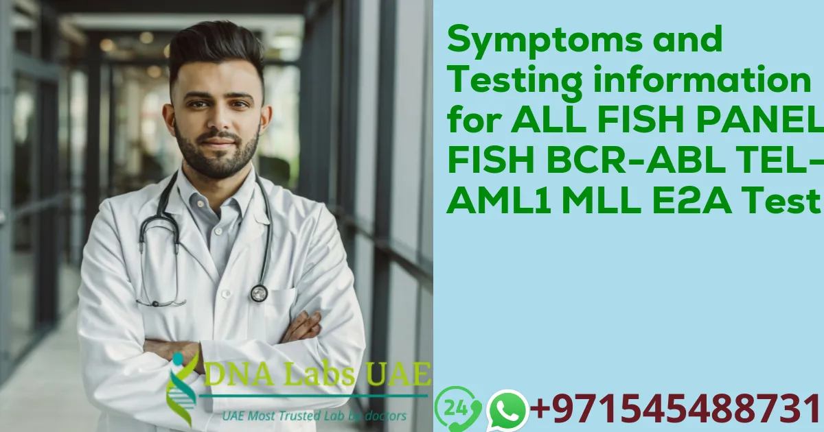 Symptoms and Testing information for ALL FISH PANEL FISH BCR-ABL TEL-AML1 MLL E2A Test