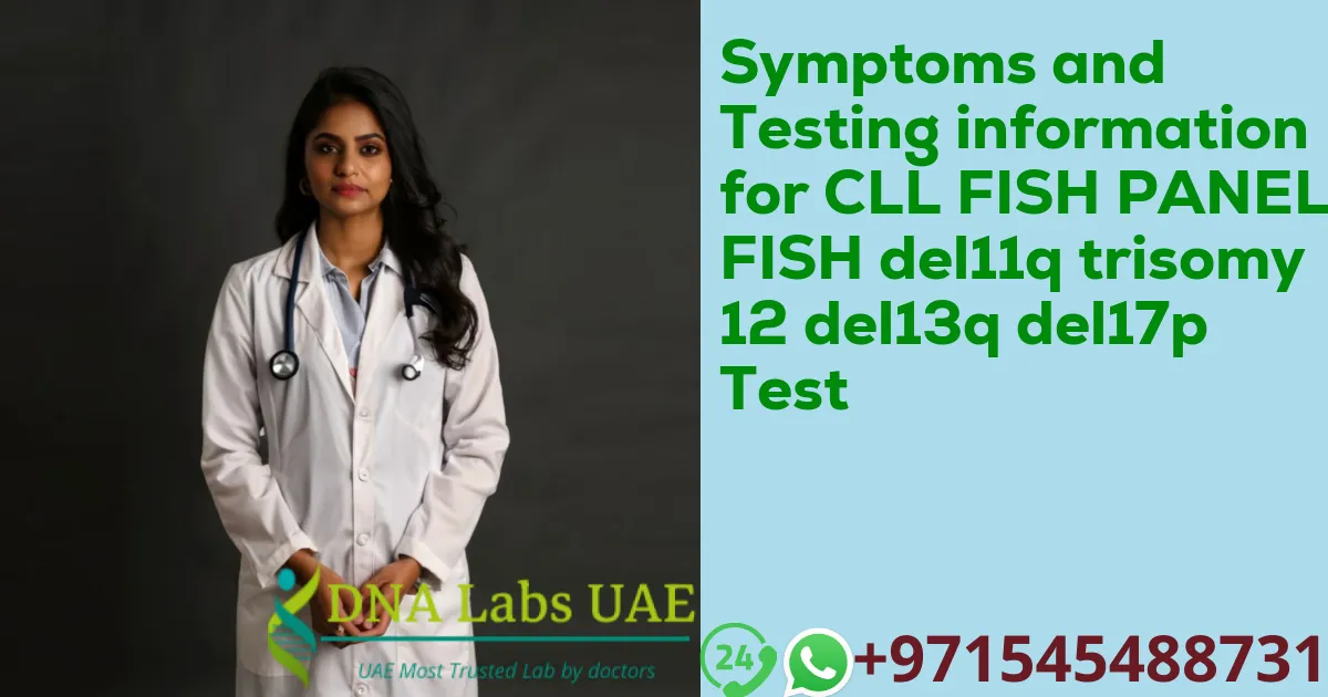 Symptoms and Testing information for CLL FISH PANEL FISH del11q trisomy 12 del13q del17p Test