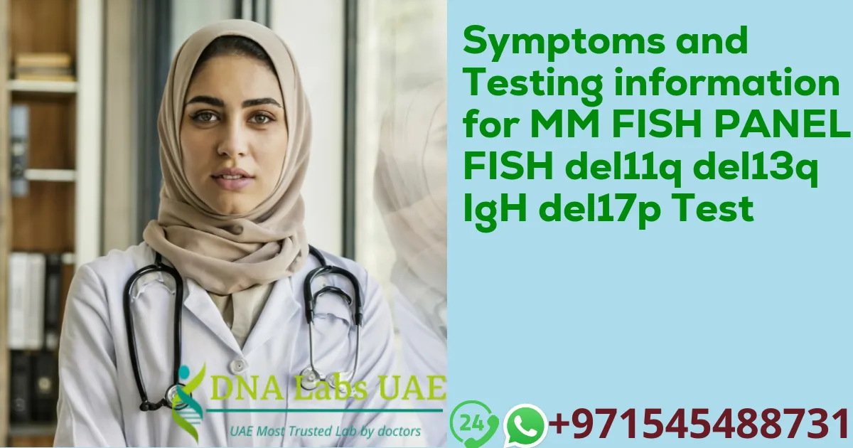 Symptoms and Testing information for MM FISH PANEL FISH del11q del13q IgH del17p Test