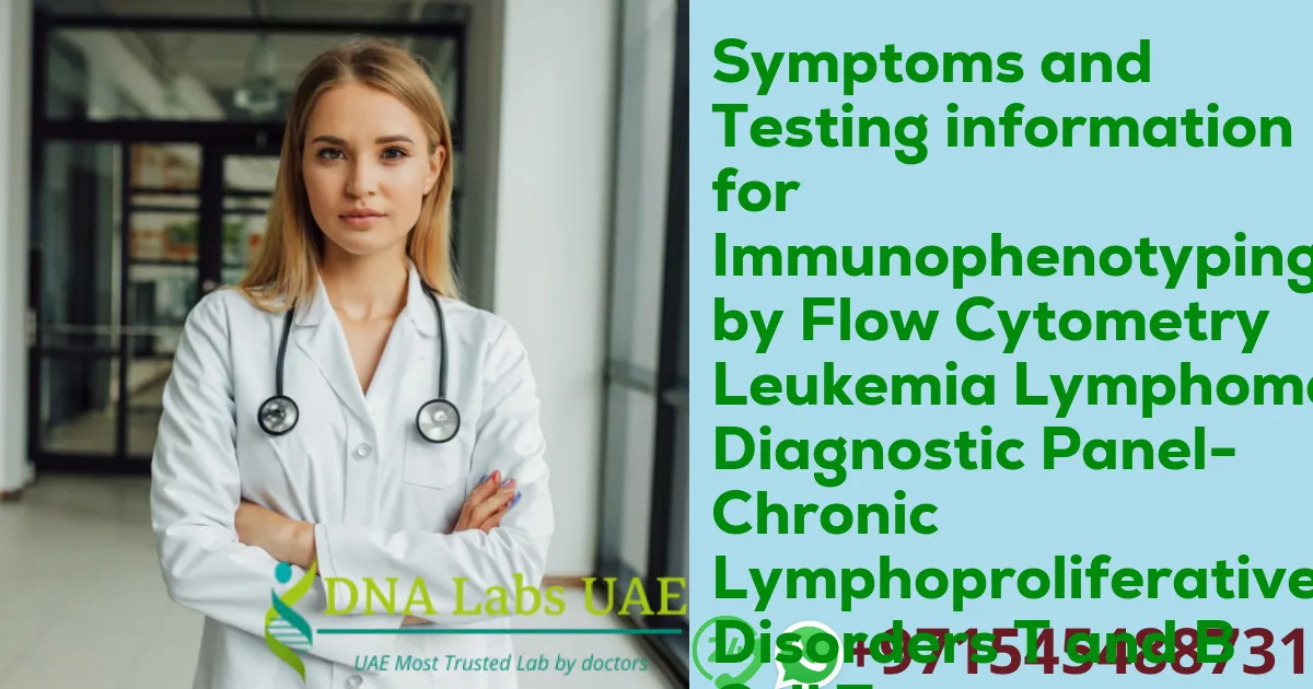 Symptoms and Testing information for Immunophenotyping by Flow Cytometry Leukemia Lymphoma Diagnostic Panel-Chronic Lymphoproliferative Disorders T and B Cell Test