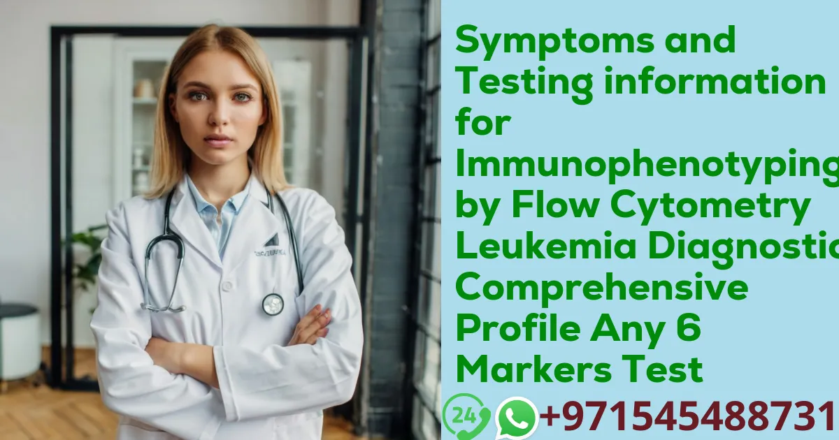 Symptoms and Testing information for Immunophenotyping by Flow Cytometry Leukemia Diagnostic Comprehensive Profile Any 6 Markers Test