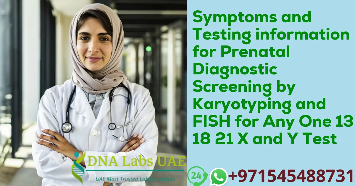 Symptoms and Testing information for Prenatal Diagnostic Screening by Karyotyping and FISH for Any One 13 18 21 X and Y Test