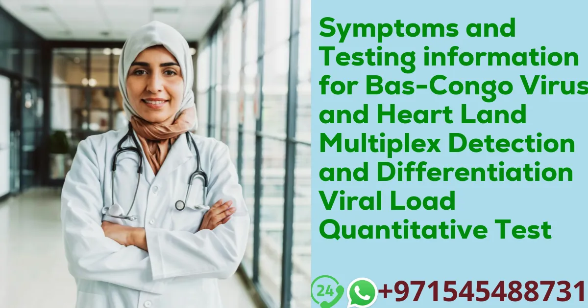Symptoms and Testing information for Bas-Congo Virus and Heart Land Multiplex Detection and Differentiation Viral Load Quantitative Test