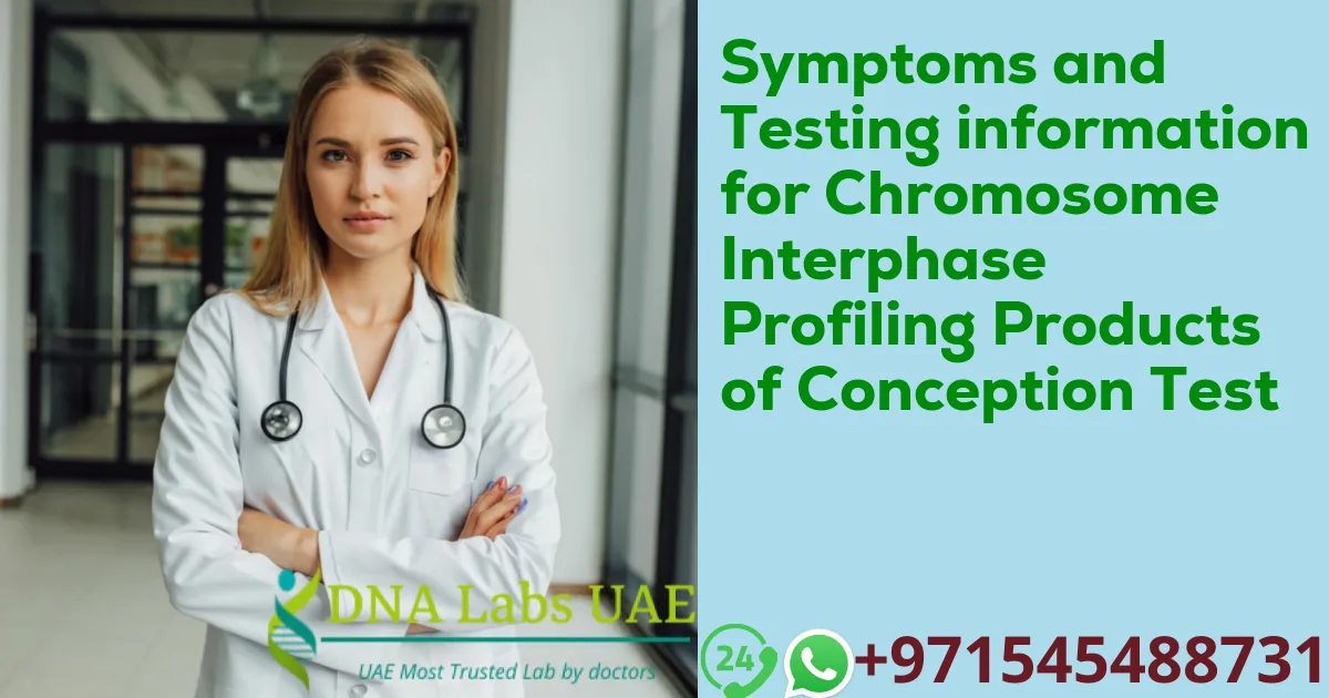 Symptoms and Testing information for Chromosome Interphase Profiling Products of Conception Test