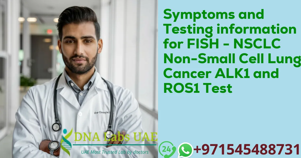 Symptoms and Testing information for FISH - NSCLC Non-Small Cell Lung Cancer ALK1 and ROS1 Test