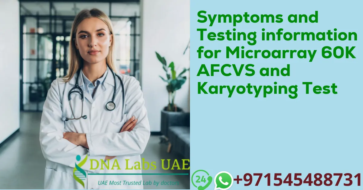 Symptoms and Testing information for Microarray 60K AFCVS and Karyotyping Test