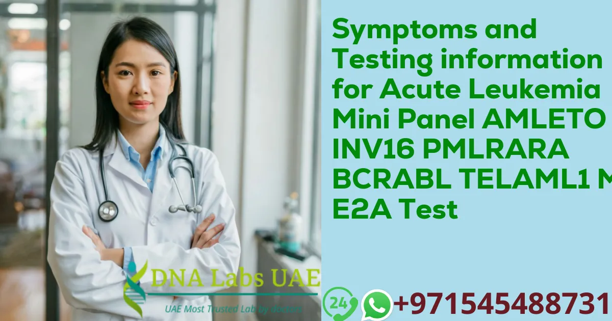 Symptoms and Testing information for Acute Leukemia Mini Panel AMLETO INV16 PMLRARA BCRABL TELAML1 MLL E2A Test