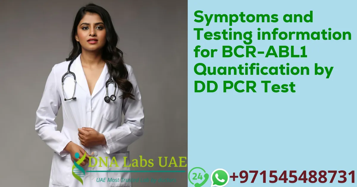 Symptoms and Testing information for BCR-ABL1 Quantification by DD PCR Test