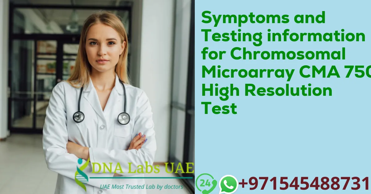 Symptoms and Testing information for Chromosomal Microarray CMA 750K High Resolution Test