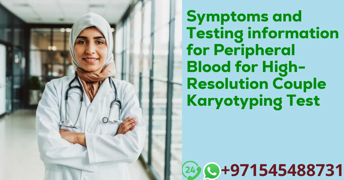 Symptoms and Testing information for Peripheral Blood for High-Resolution Couple Karyotyping Test