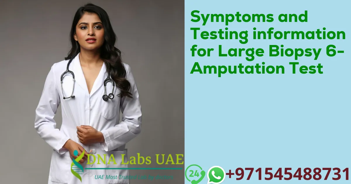 Symptoms and Testing information for Large Biopsy 6- Amputation Test