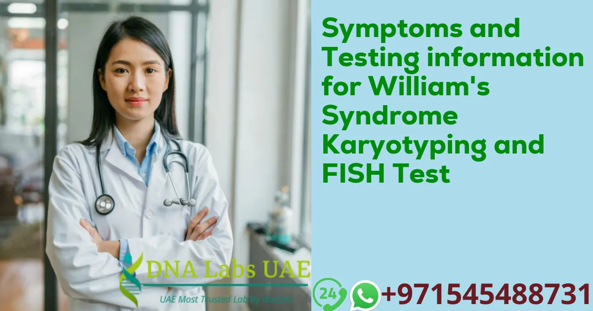 Symptoms and Testing information for William's Syndrome Karyotyping and FISH Test