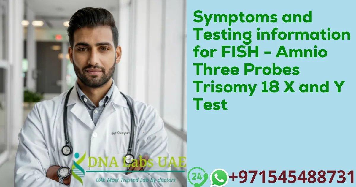 Symptoms and Testing information for FISH - Amnio Three Probes Trisomy 18 X and Y Test