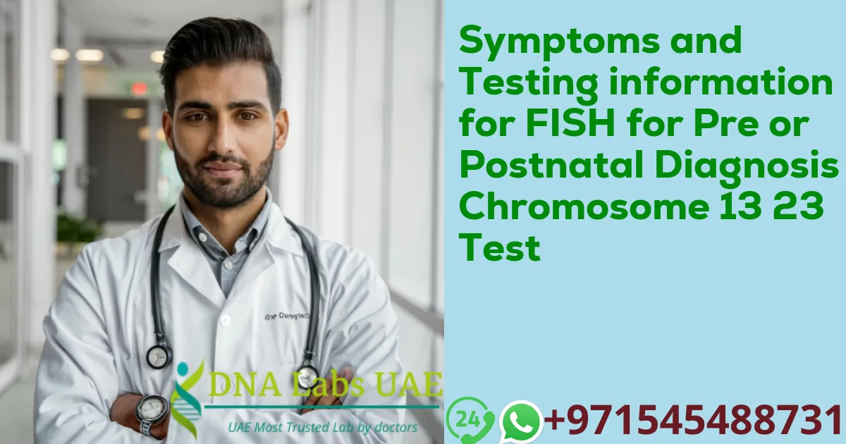 Symptoms and Testing information for FISH for Pre or Postnatal Diagnosis Chromosome 13 23 Test