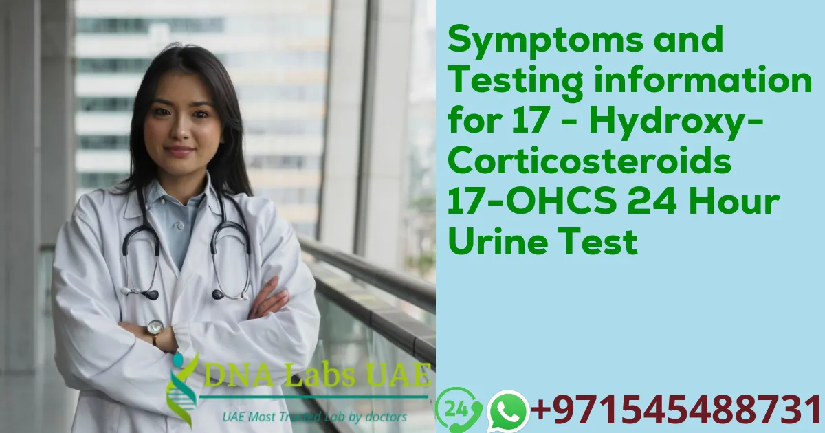 Symptoms and Testing information for 17 - Hydroxy-Corticosteroids 17-OHCS 24 Hour Urine Test