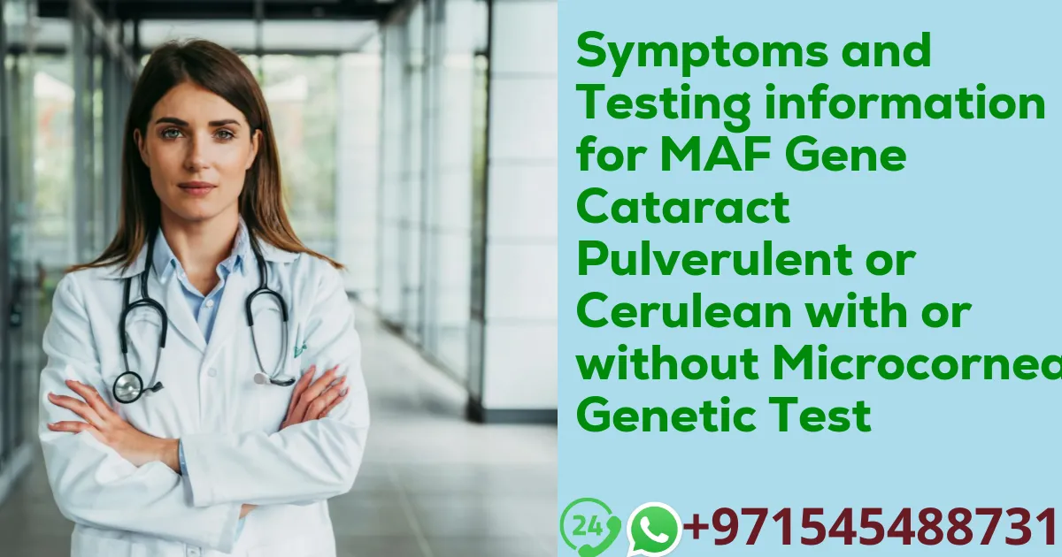 Symptoms and Testing information for MAF Gene Cataract Pulverulent or Cerulean with or without Microcornea Genetic Test