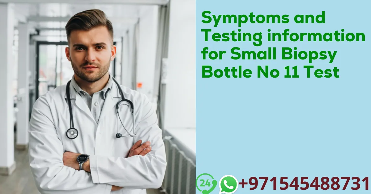 Symptoms and Testing information for Small Biopsy Bottle No 11 Test