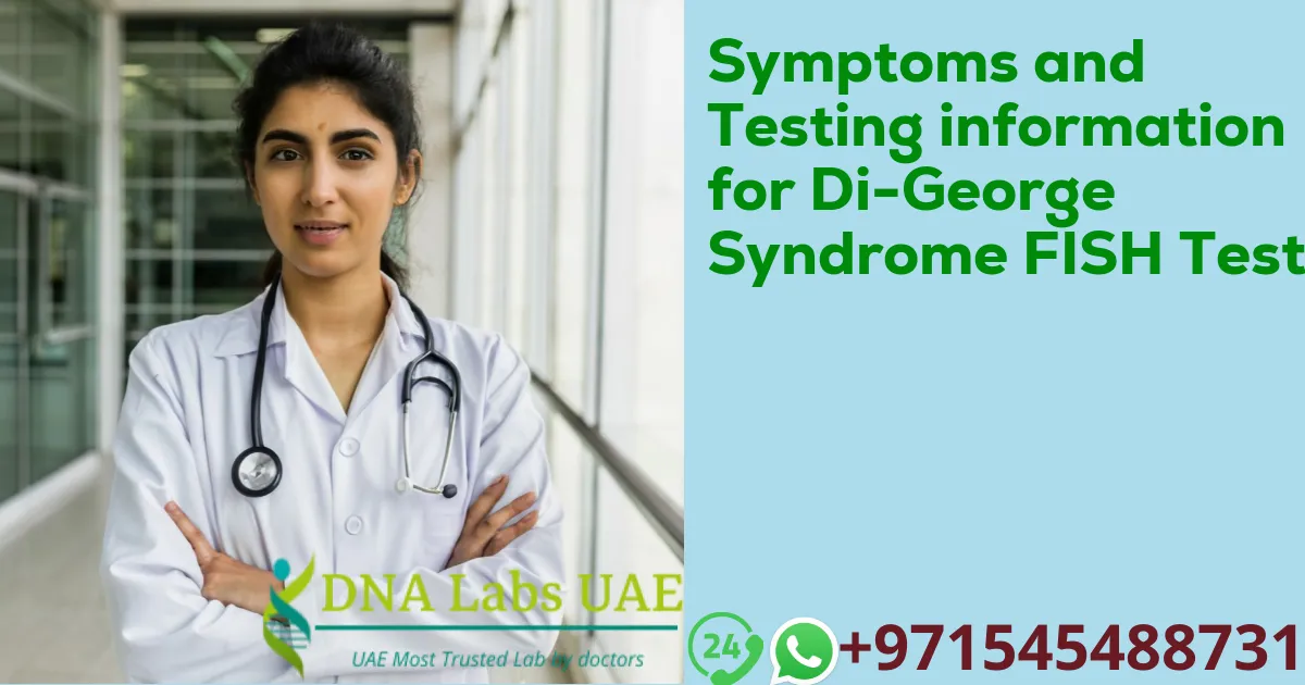 Symptoms and Testing information for Di-George Syndrome FISH Test