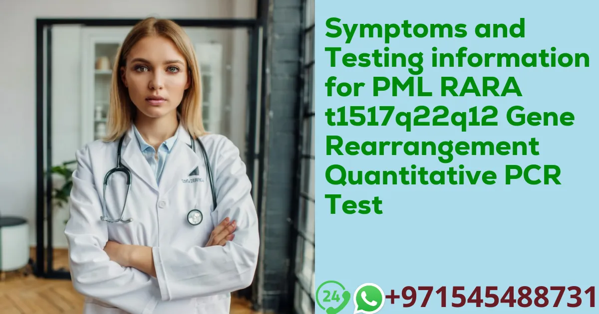 Symptoms and Testing information for PML RARA t1517q22q12 Gene Rearrangement Quantitative PCR Test