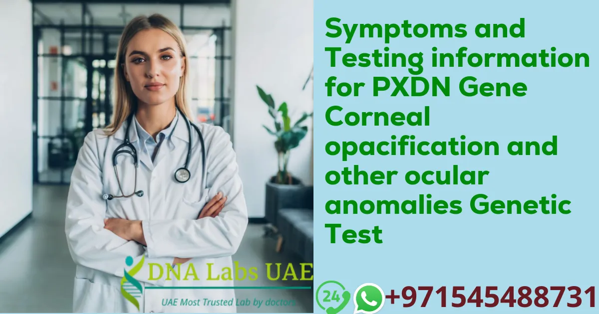 Symptoms and Testing information for PXDN Gene Corneal opacification and other ocular anomalies Genetic Test