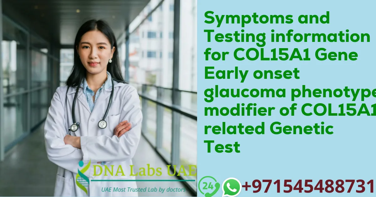 Symptoms and Testing information for COL15A1 Gene Early onset glaucoma phenotype modifier of COL15A1 related Genetic Test