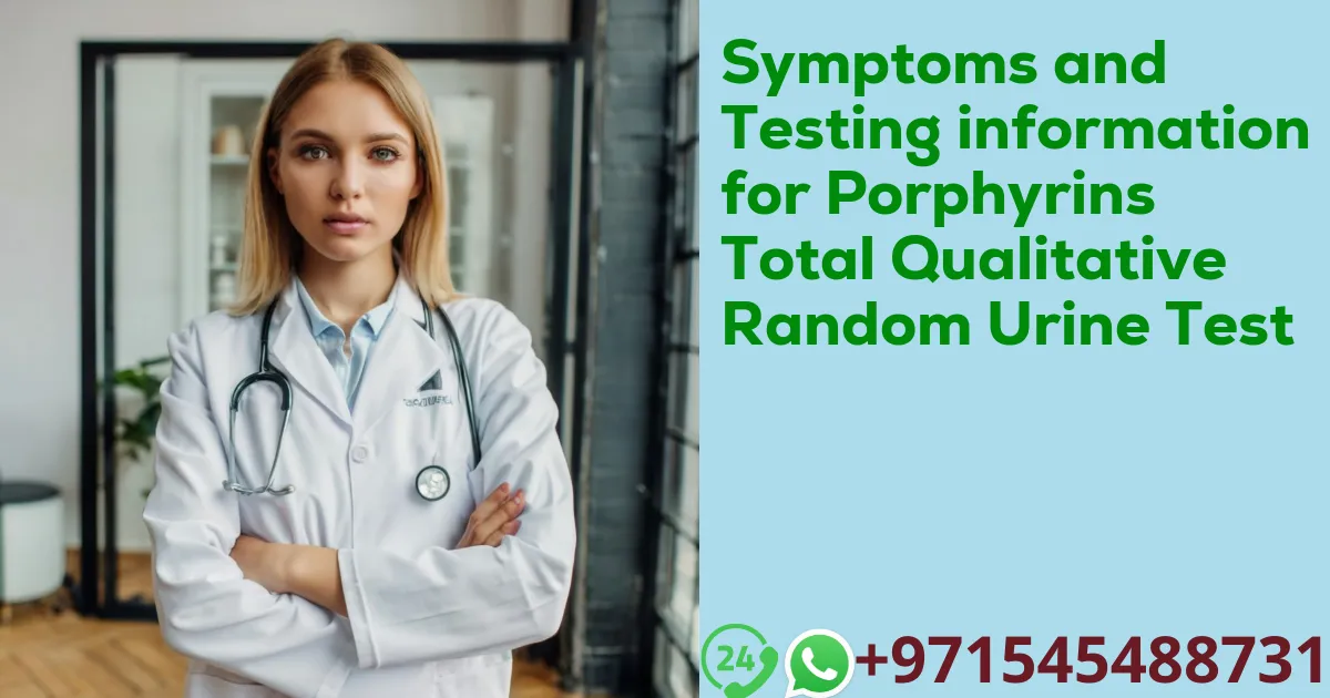 Symptoms and Testing information for Porphyrins Total Qualitative Random Urine Test