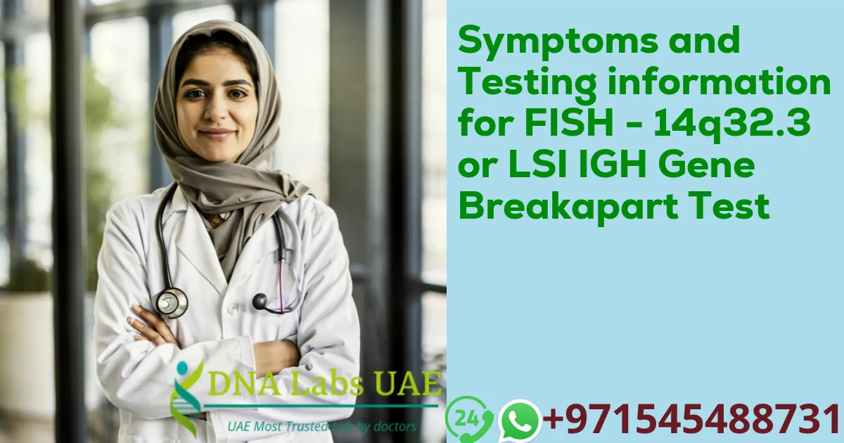 Symptoms and Testing information for FISH - 14q32.3 or LSI IGH Gene Breakapart Test