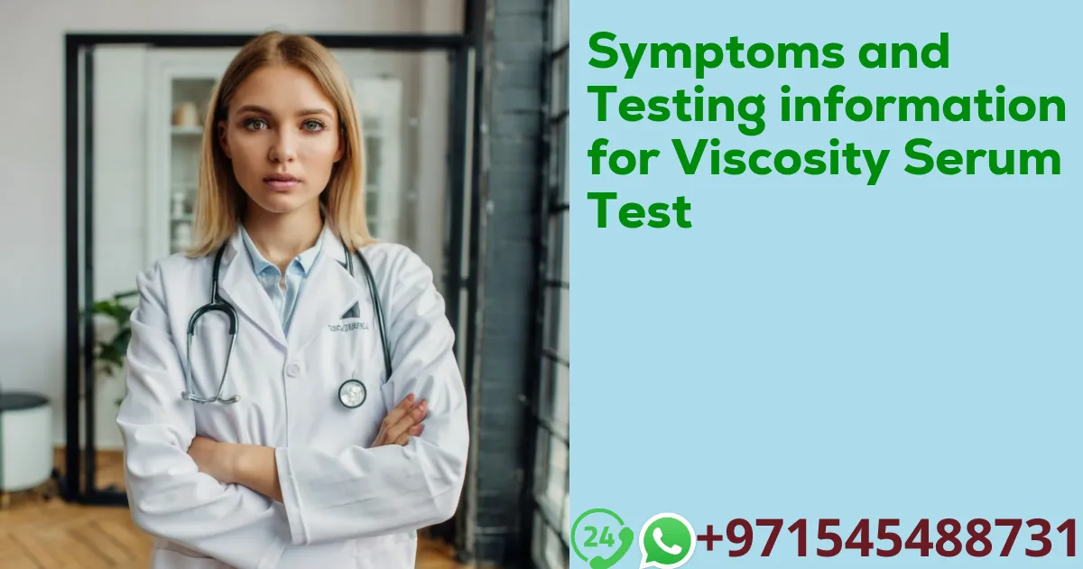 Symptoms and Testing information for Viscosity Serum Test