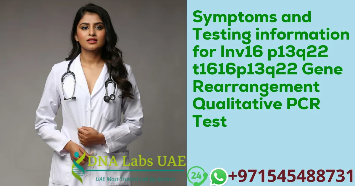 Symptoms and Testing information for Inv16 p13q22 t1616p13q22 Gene Rearrangement Qualitative PCR Test