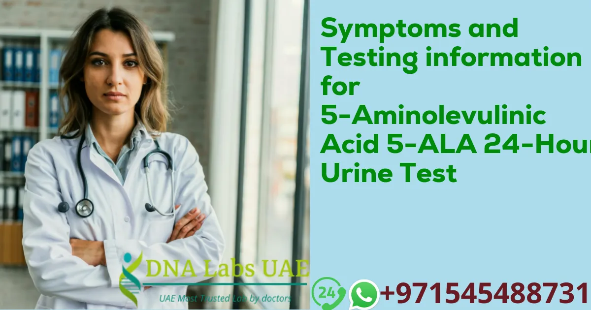 Symptoms and Testing information for 5-Aminolevulinic Acid 5-ALA 24-Hour Urine Test