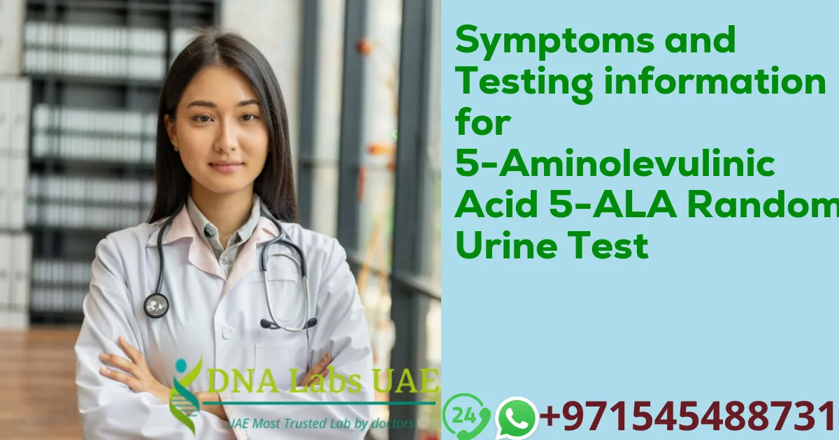 Symptoms and Testing information for 5-Aminolevulinic Acid 5-ALA Random Urine Test