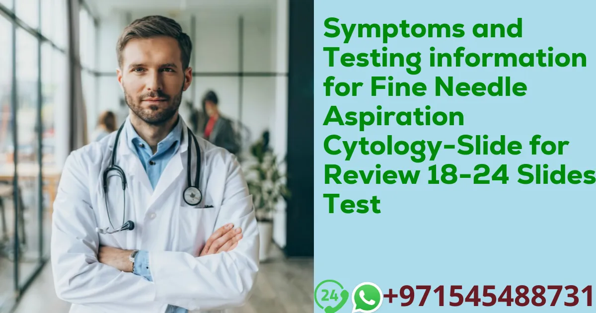 Symptoms and Testing information for Fine Needle Aspiration Cytology-Slide for Review 18-24 Slides Test