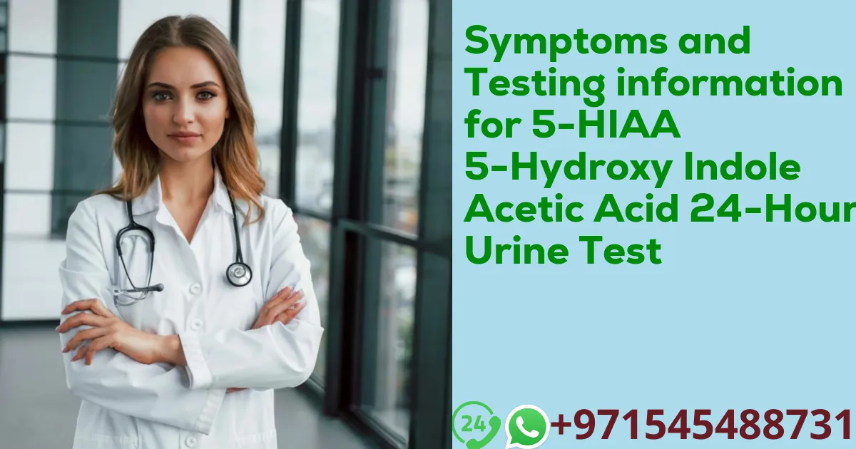 Symptoms and Testing information for 5-HIAA 5-Hydroxy Indole Acetic Acid 24-Hour Urine Test