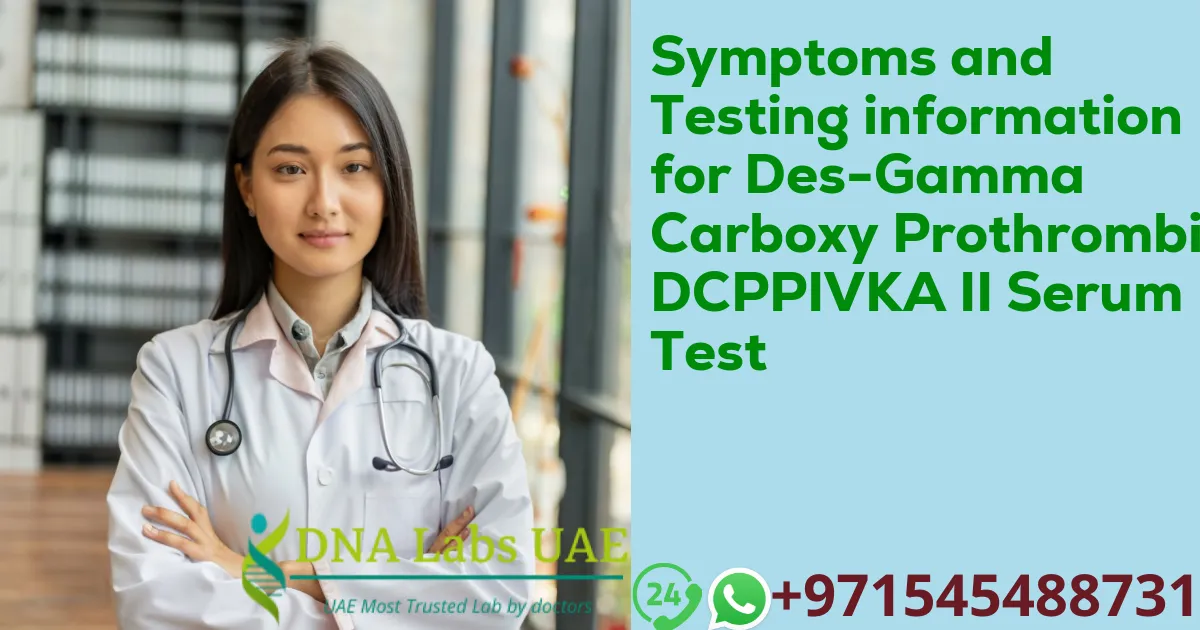 Symptoms and Testing information for Des-Gamma Carboxy Prothrombin DCPPIVKA II Serum Test