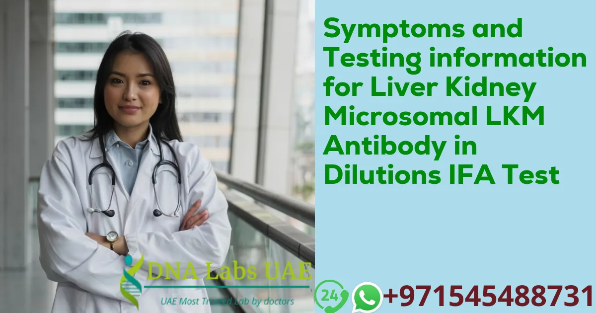 Symptoms and Testing information for Liver Kidney Microsomal LKM Antibody in Dilutions IFA Test