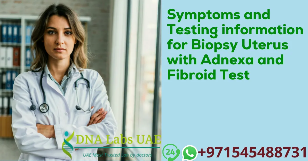 Symptoms and Testing information for Biopsy Uterus with Adnexa and Fibroid Test