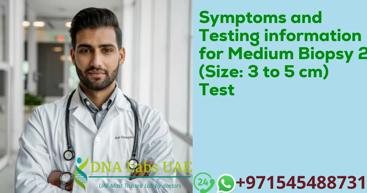 Symptoms and Testing information for Medium Biopsy 2 (Size: 3 to 5 cm) Test