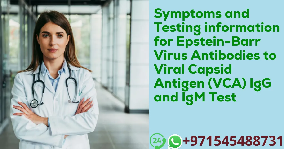 Symptoms and Testing information for Epstein-Barr Virus Antibodies to Viral Capsid Antigen (VCA) IgG and IgM Test