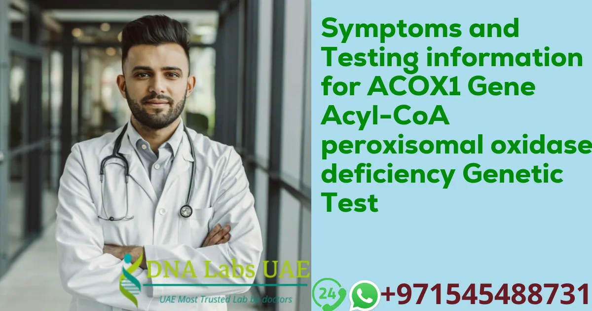 Symptoms and Testing information for ACOX1 Gene Acyl-CoA peroxisomal oxidase deficiency Genetic Test