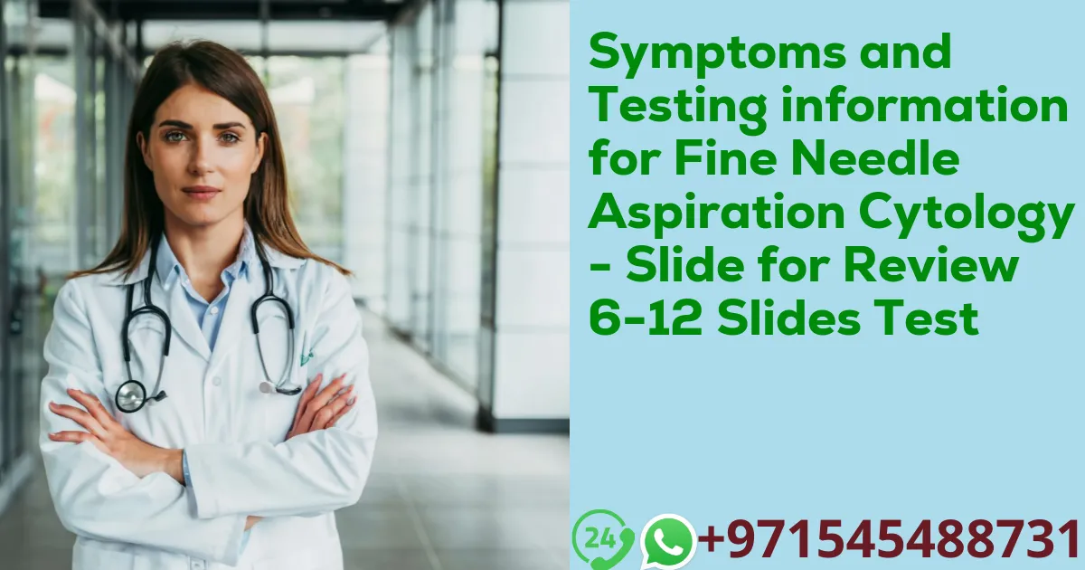 Symptoms and Testing information for Fine Needle Aspiration Cytology - Slide for Review 6-12 Slides Test