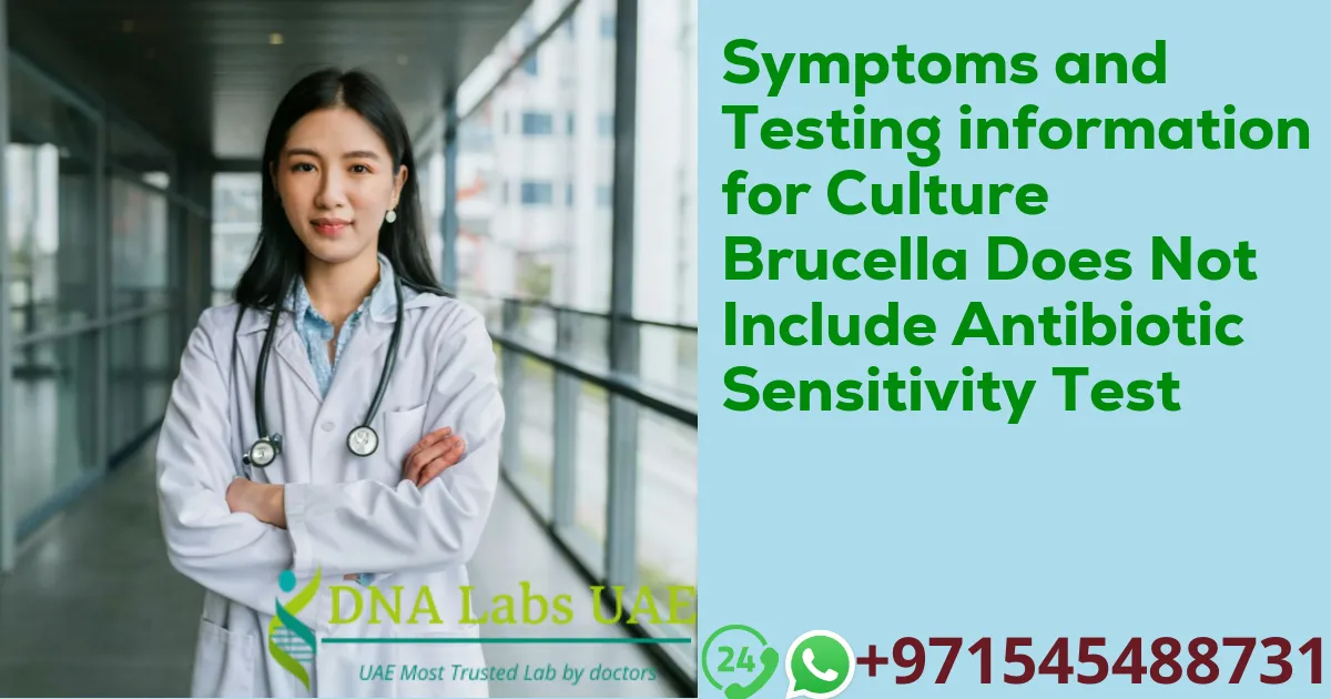 Symptoms and Testing information for Culture Brucella Does Not Include Antibiotic Sensitivity Test